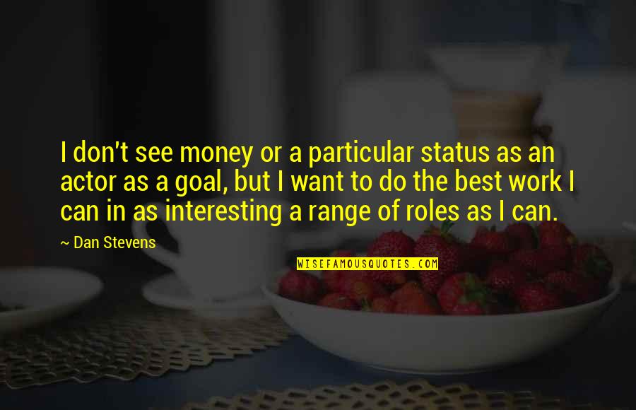 Bedwell Gardens Quotes By Dan Stevens: I don't see money or a particular status