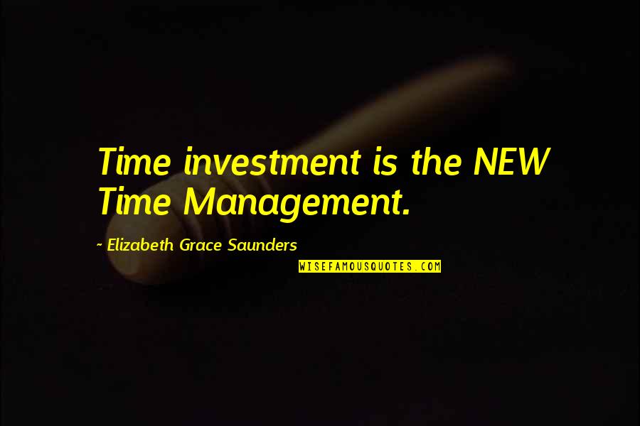 Bedwell Gardens Quotes By Elizabeth Grace Saunders: Time investment is the NEW Time Management.