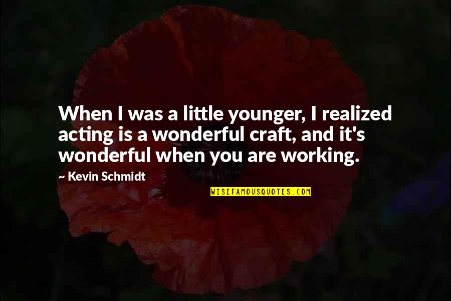 Bedwell Gardens Quotes By Kevin Schmidt: When I was a little younger, I realized