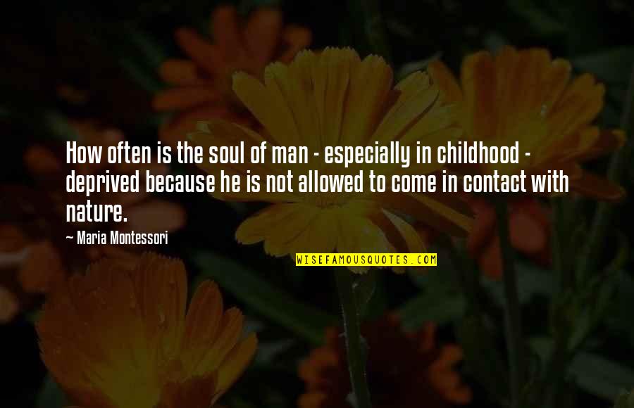 Bedwell Gardens Quotes By Maria Montessori: How often is the soul of man -