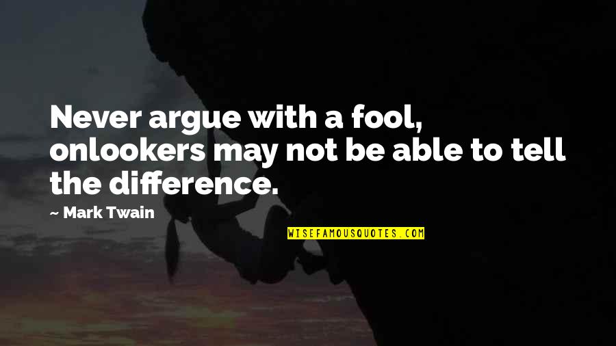 Bedwell Gardens Quotes By Mark Twain: Never argue with a fool, onlookers may not