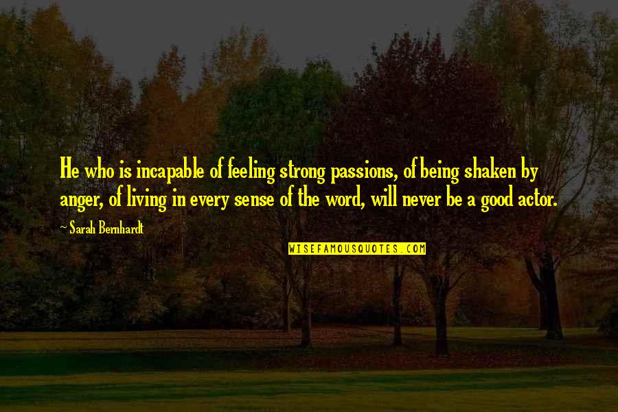 Beeban Russell Quotes By Sarah Bernhardt: He who is incapable of feeling strong passions,