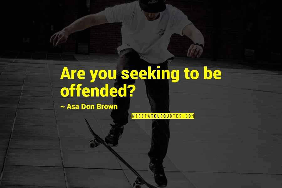 Beeftext Quotes By Asa Don Brown: Are you seeking to be offended?