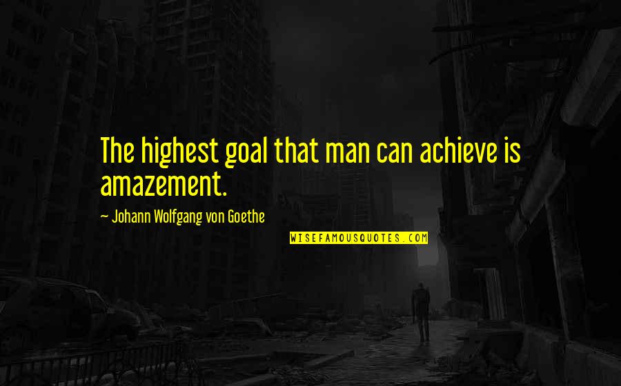 Beeinflussen English Quotes By Johann Wolfgang Von Goethe: The highest goal that man can achieve is