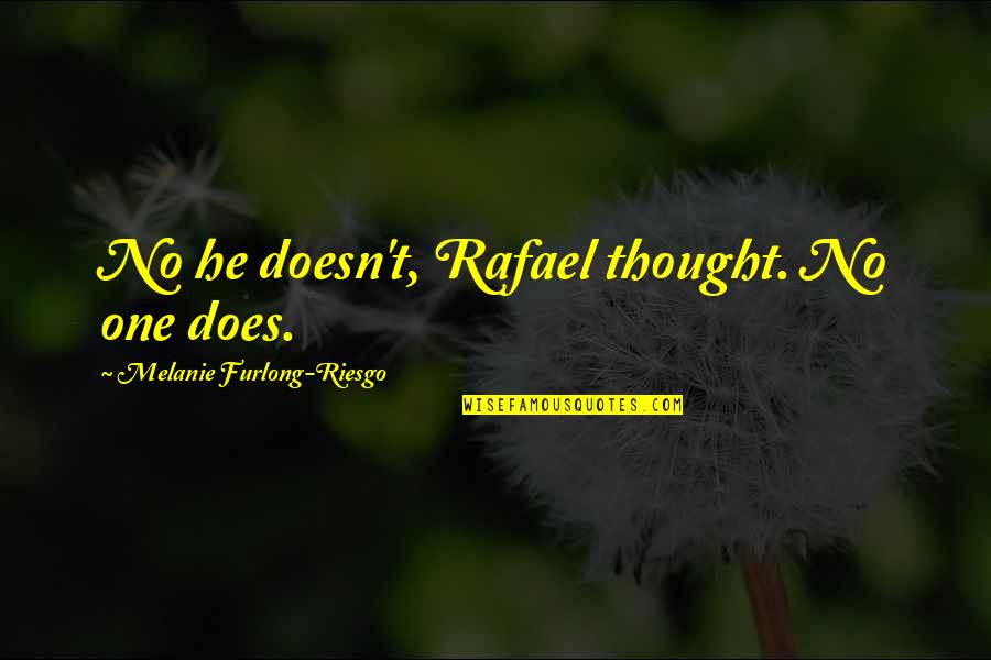 Beeline Quotes By Melanie Furlong-Riesgo: No he doesn't, Rafael thought. No one does.