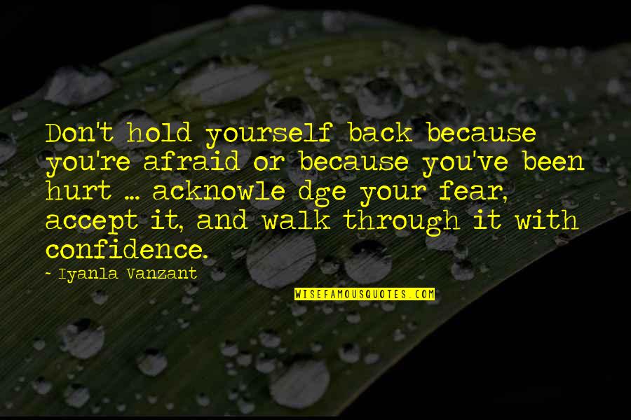 Been Hurt So Much Quotes By Iyanla Vanzant: Don't hold yourself back because you're afraid or