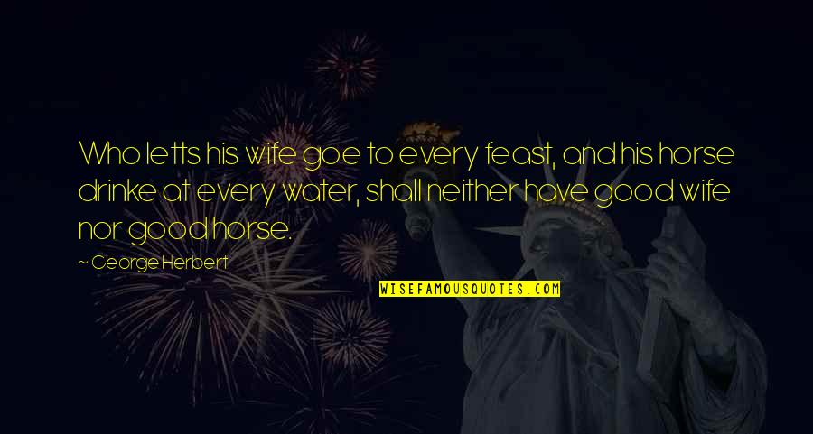 Been Through Alot Relationship Quotes By George Herbert: Who letts his wife goe to every feast,