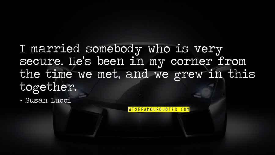 Been Together Quotes By Susan Lucci: I married somebody who is very secure. He's