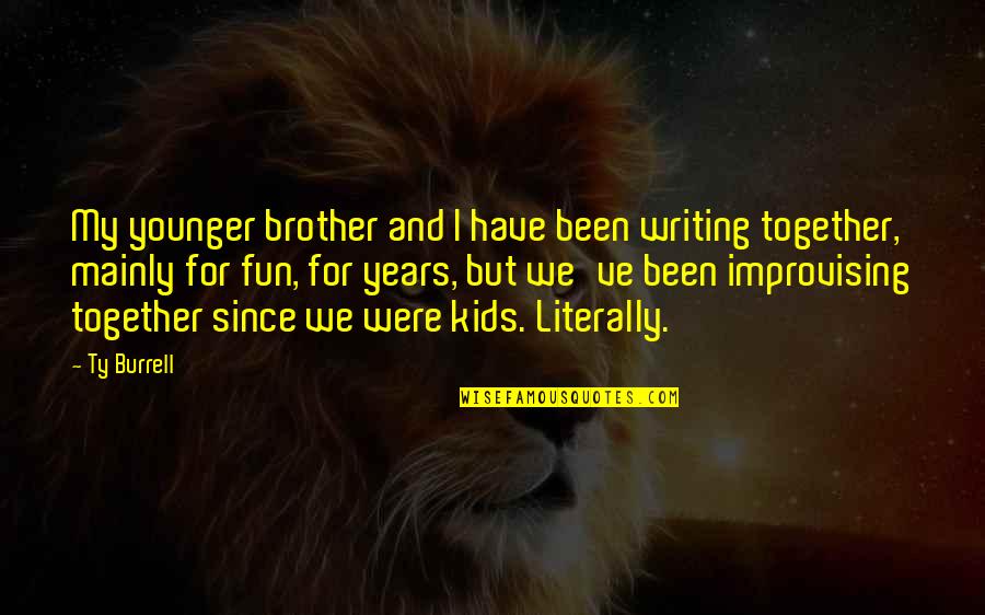 Been Together Quotes By Ty Burrell: My younger brother and I have been writing