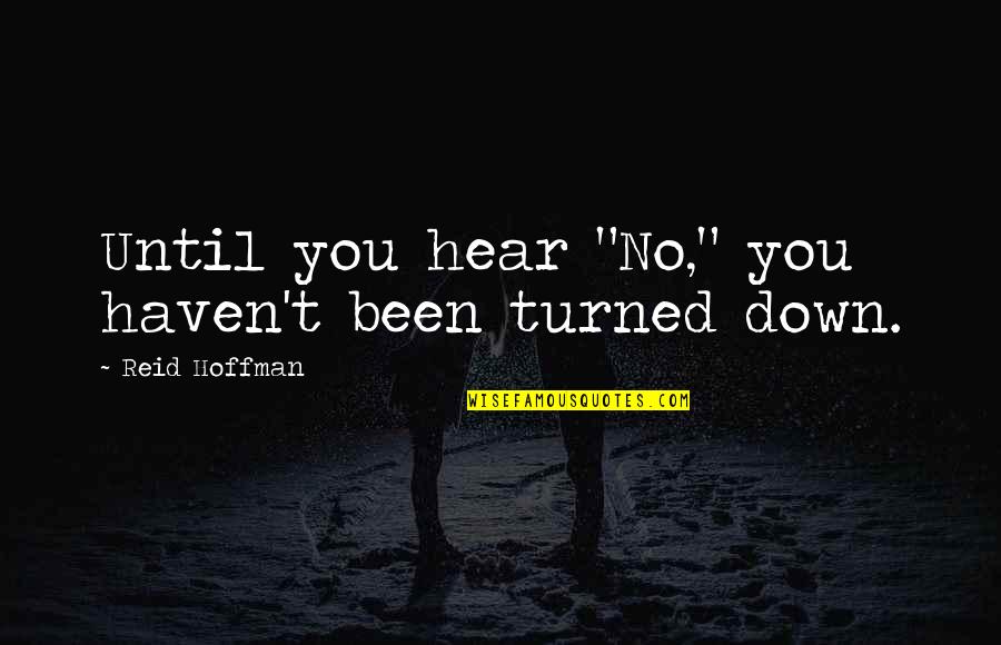 Been You Quotes By Reid Hoffman: Until you hear "No," you haven't been turned