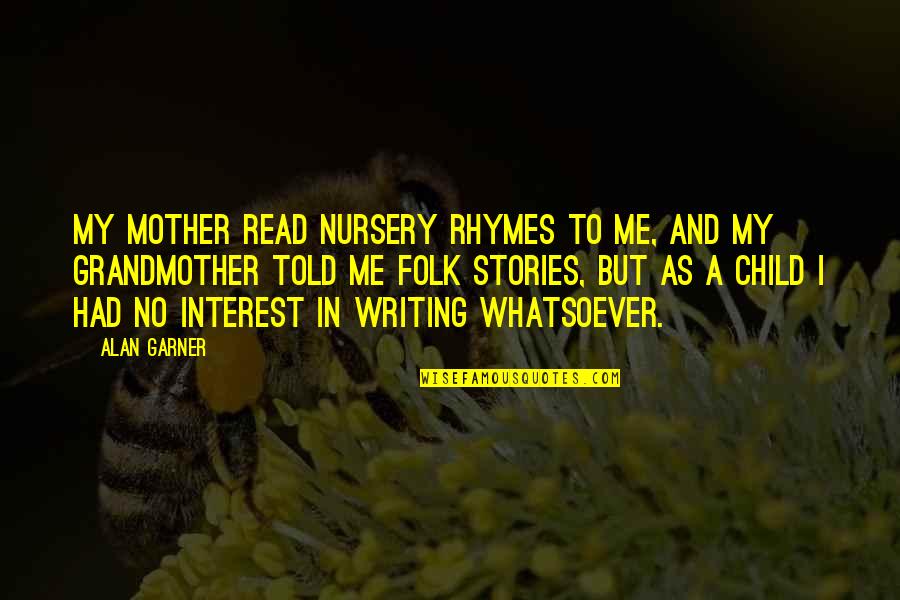 Beer Glasses Quotes By Alan Garner: My mother read nursery rhymes to me, and