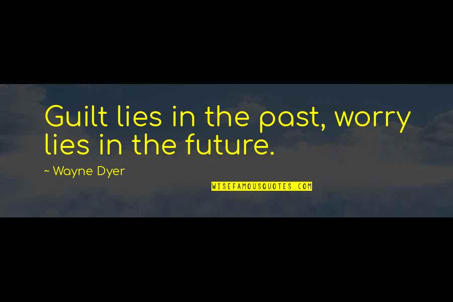 Beer Glasses Quotes By Wayne Dyer: Guilt lies in the past, worry lies in