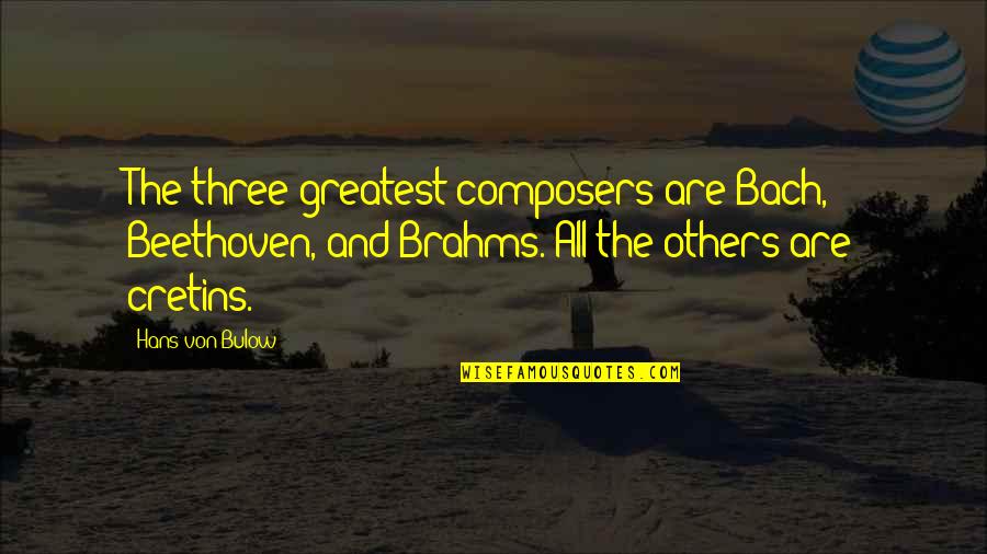 Beethoven Quotes By Hans Von Bulow: The three greatest composers are Bach, Beethoven, and