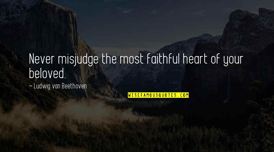 Beethoven Quotes By Ludwig Van Beethoven: Never misjudge the most faithful heart of your