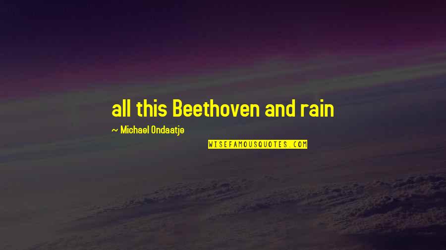 Beethoven Quotes By Michael Ondaatje: all this Beethoven and rain