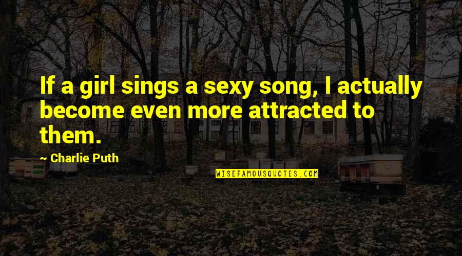 Befekadu Quotes By Charlie Puth: If a girl sings a sexy song, I