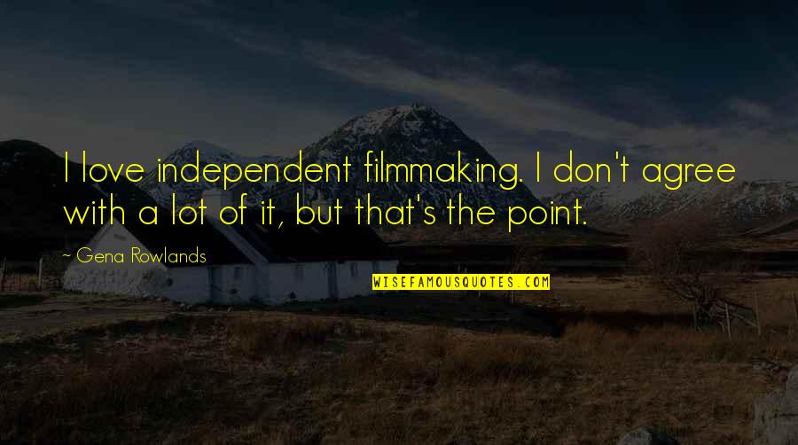 Befit Financial Federal Credit Quotes By Gena Rowlands: I love independent filmmaking. I don't agree with