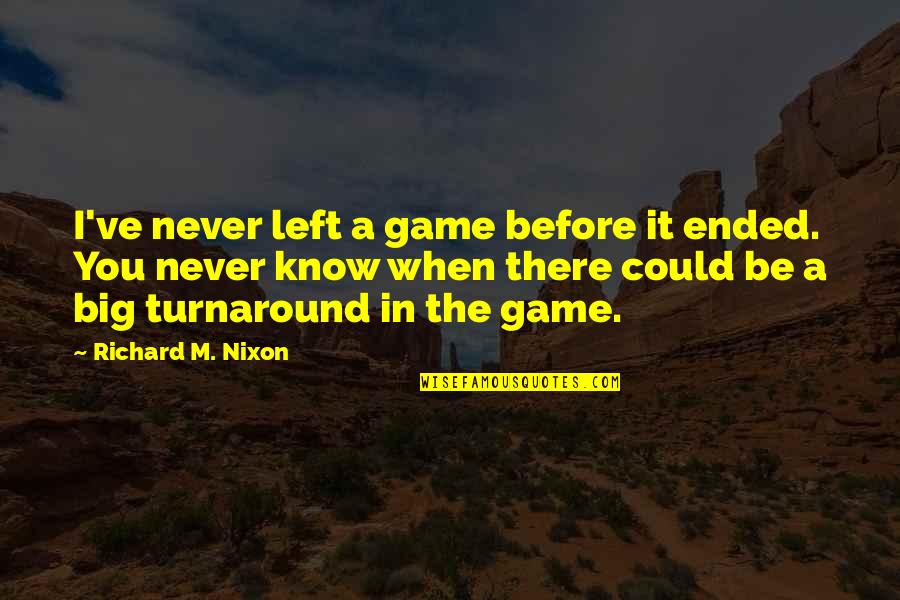 Before A Game Quotes By Richard M. Nixon: I've never left a game before it ended.