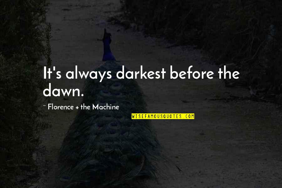 Before Dawn Quotes By Florence + The Machine: It's always darkest before the dawn.