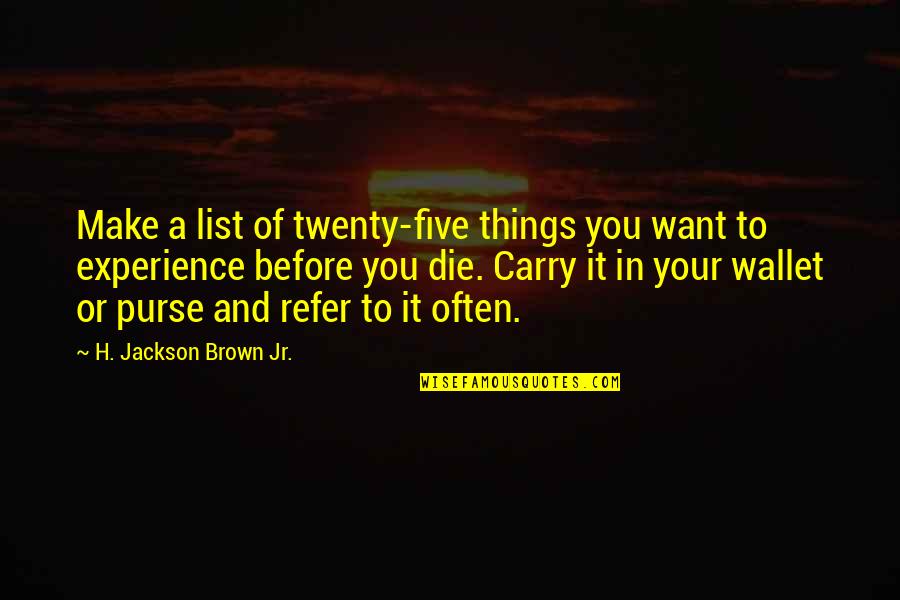 Before I Die I Want Quotes By H. Jackson Brown Jr.: Make a list of twenty-five things you want