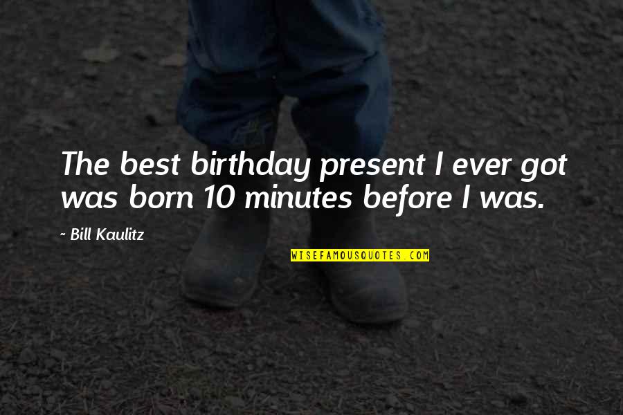 Before I Was Born Quotes By Bill Kaulitz: The best birthday present I ever got was