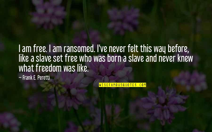 Before I Was Born Quotes By Frank E. Peretti: I am free. I am ransomed. I've never