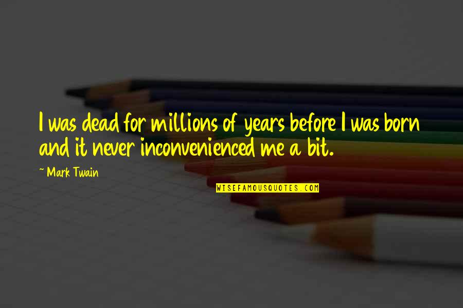 Before I Was Born Quotes By Mark Twain: I was dead for millions of years before