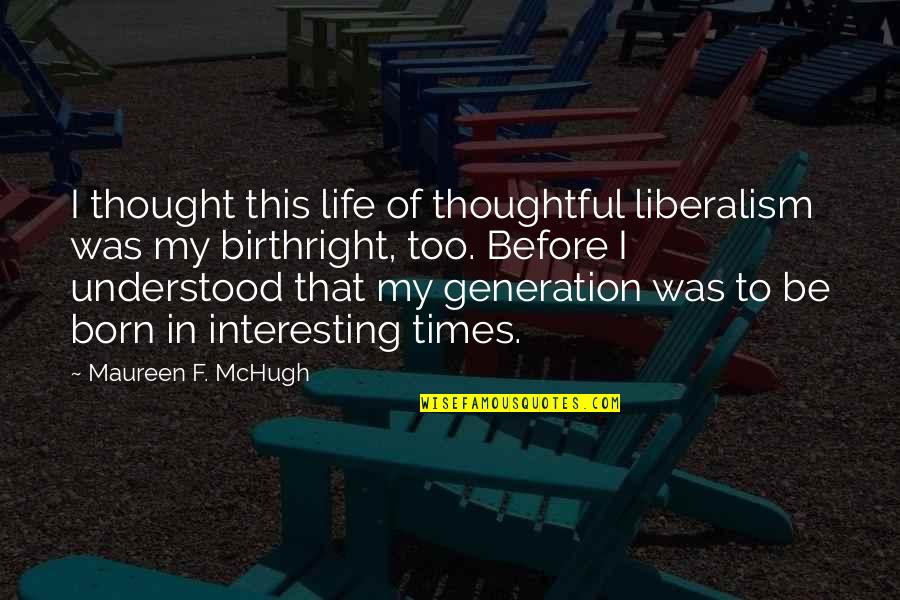 Before I Was Born Quotes By Maureen F. McHugh: I thought this life of thoughtful liberalism was