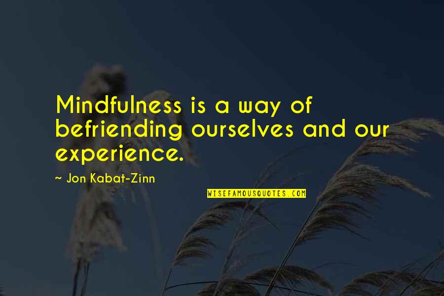 Befriending Quotes By Jon Kabat-Zinn: Mindfulness is a way of befriending ourselves and