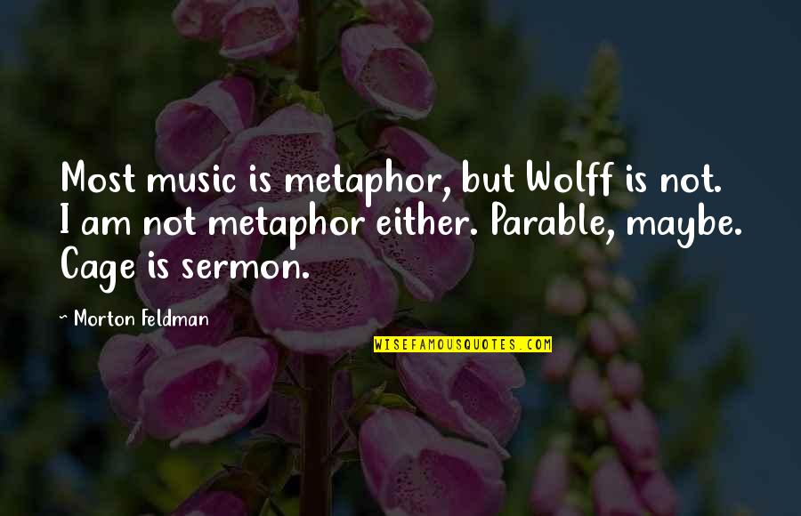 Befuddled Quotes By Morton Feldman: Most music is metaphor, but Wolff is not.