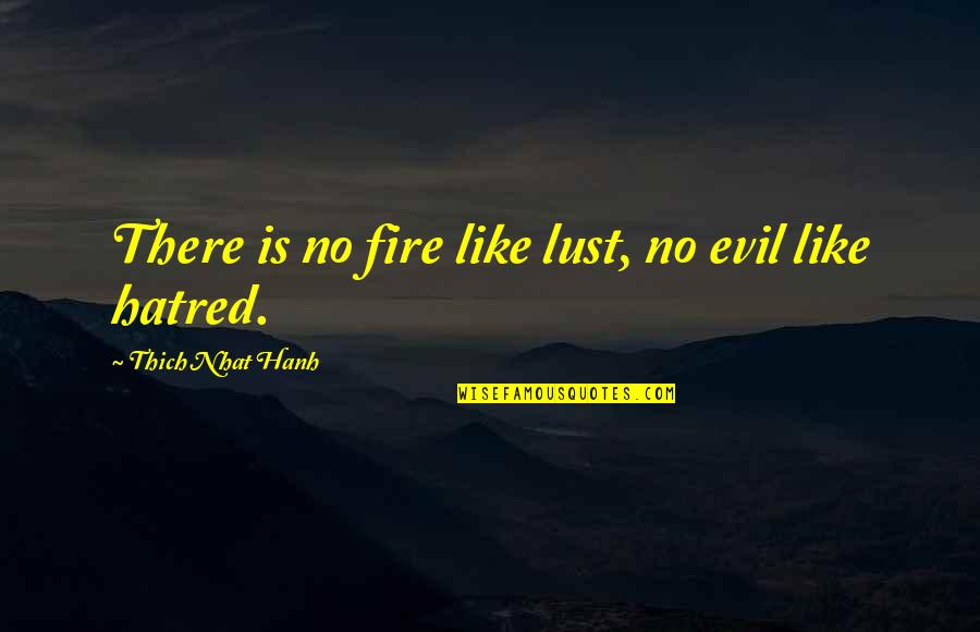 Begala Running Quotes By Thich Nhat Hanh: There is no fire like lust, no evil