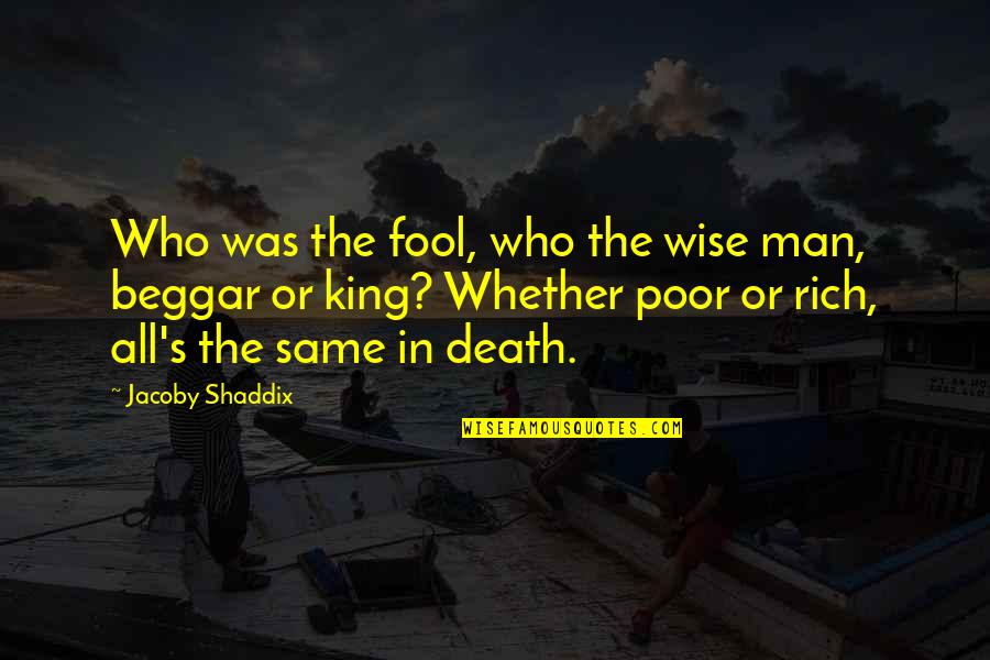 Beggar King Quotes By Jacoby Shaddix: Who was the fool, who the wise man,