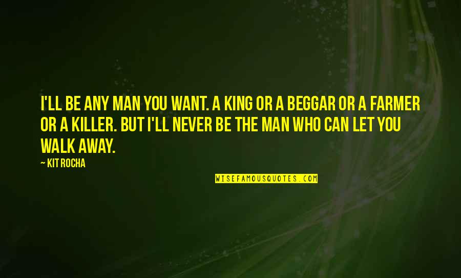 Beggar King Quotes By Kit Rocha: I'll be any man you want. A king