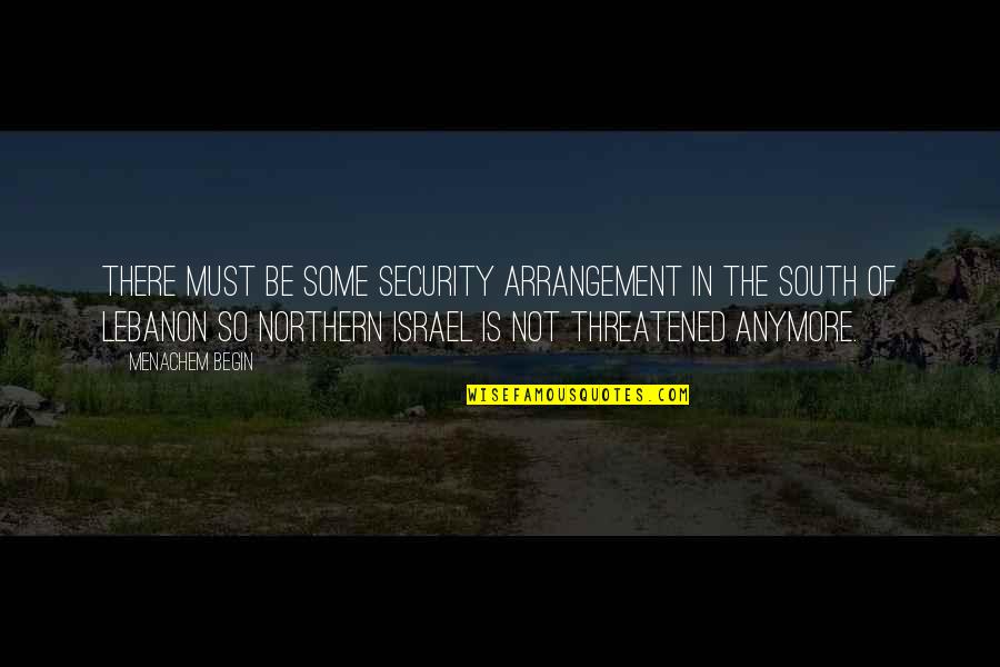 Begin And Israel Quotes By Menachem Begin: There must be some security arrangement in the