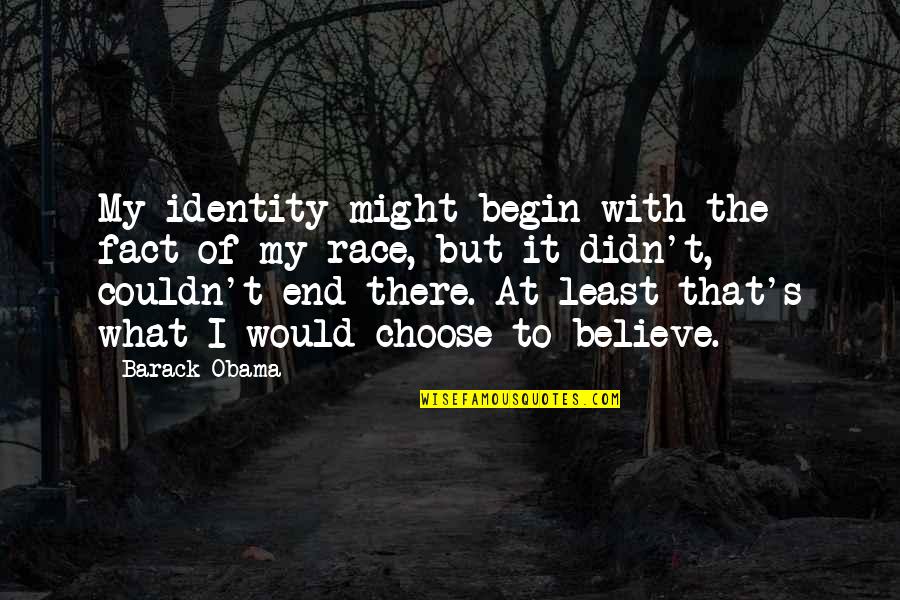 Begin With The End Quotes By Barack Obama: My identity might begin with the fact of