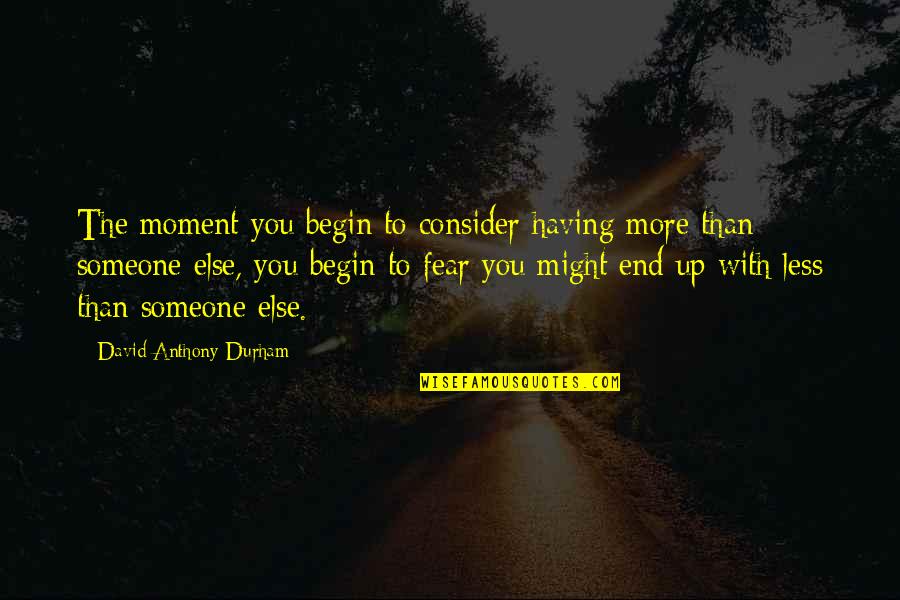 Begin With The End Quotes By David Anthony Durham: The moment you begin to consider having more