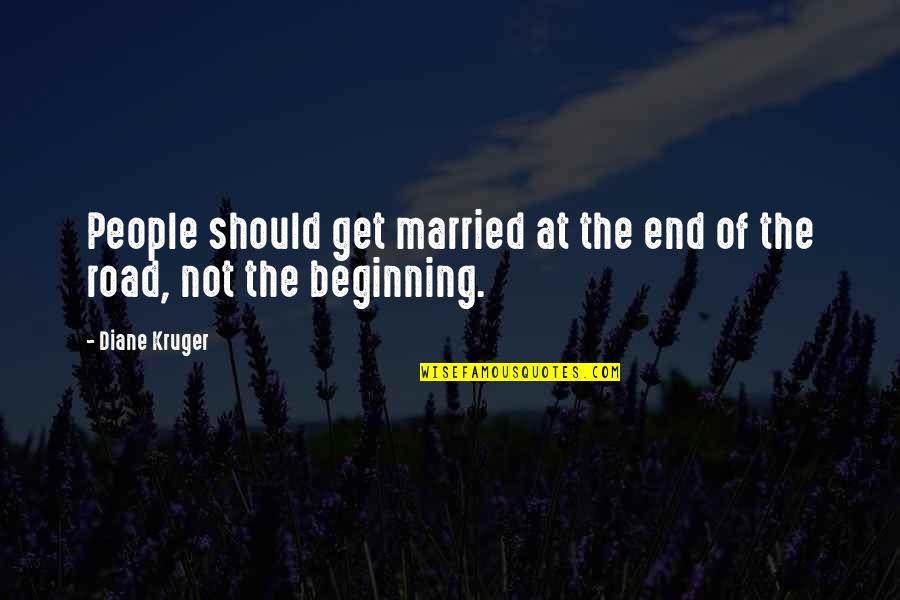 Beginning Not The End Quotes By Diane Kruger: People should get married at the end of