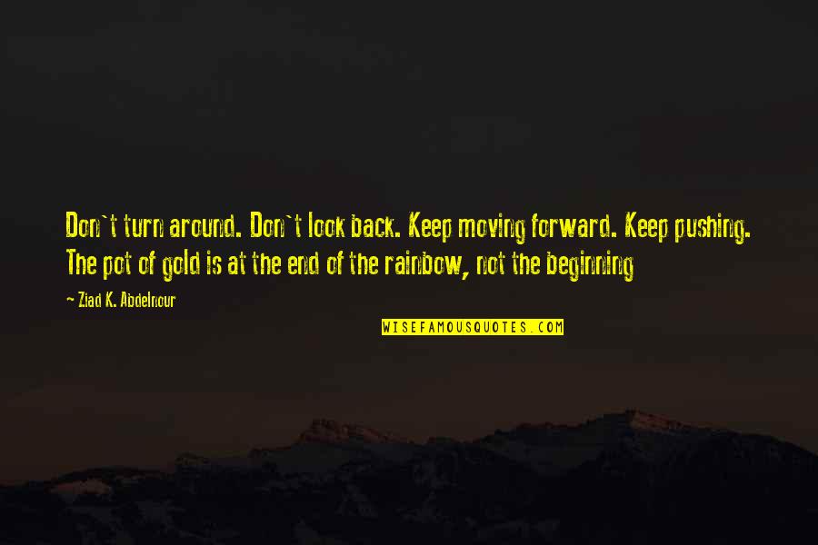 Beginning Not The End Quotes By Ziad K. Abdelnour: Don't turn around. Don't look back. Keep moving