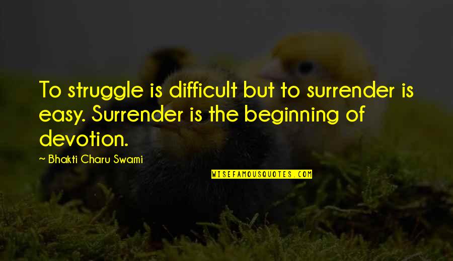 Beginning Of The Beginning Quotes By Bhakti Charu Swami: To struggle is difficult but to surrender is