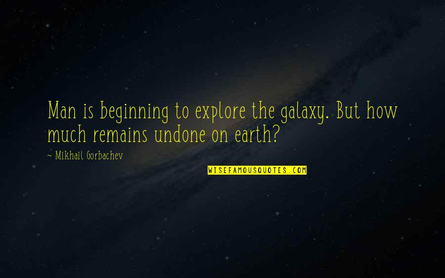 Beginning Of The Earth Quotes By Mikhail Gorbachev: Man is beginning to explore the galaxy. But