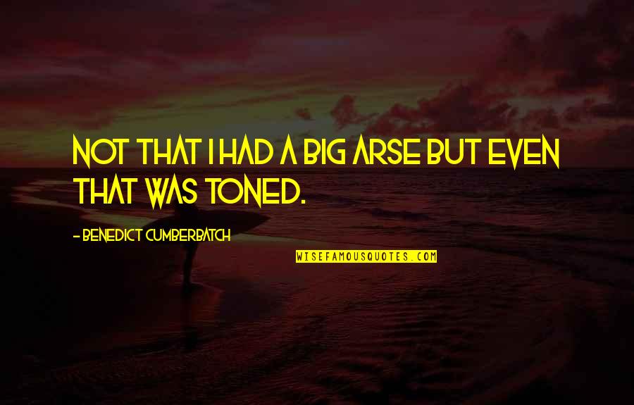 Beginning Work Week Quotes By Benedict Cumberbatch: Not that i had a big arse but