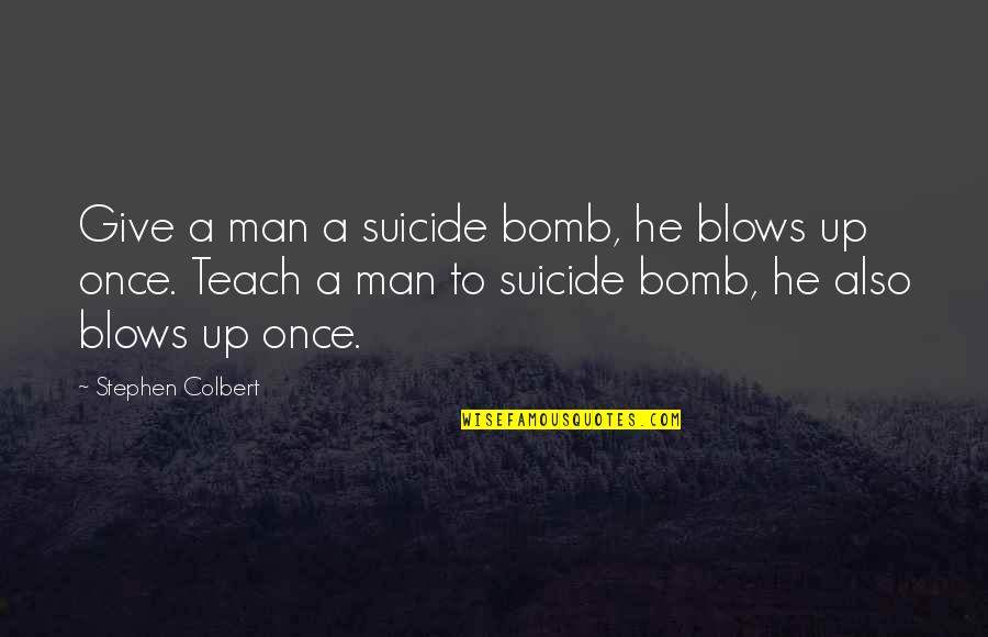 Begrudge Antonym Quotes By Stephen Colbert: Give a man a suicide bomb, he blows