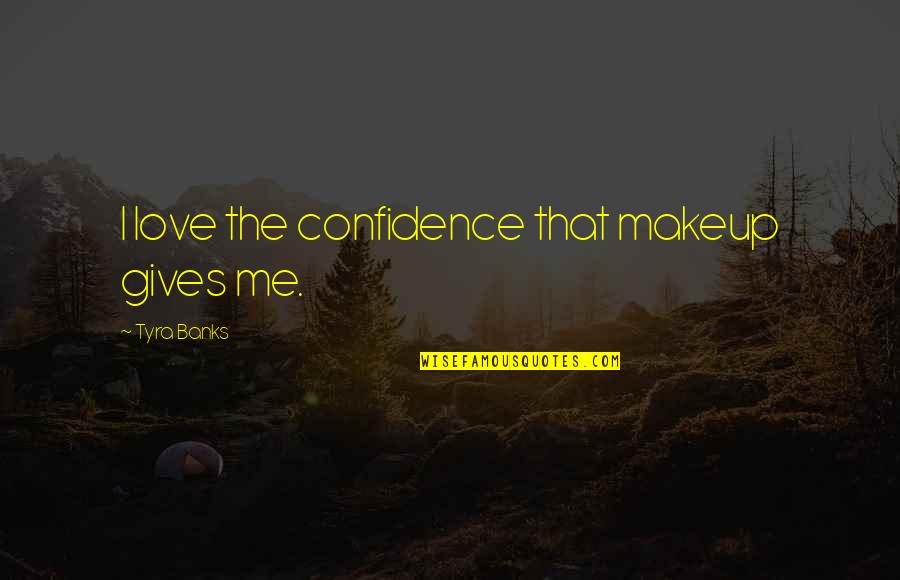 Behappened Quotes By Tyra Banks: I love the confidence that makeup gives me.