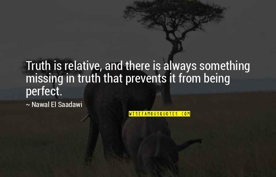 Behavior Weekly Chart Quotes By Nawal El Saadawi: Truth is relative, and there is always something