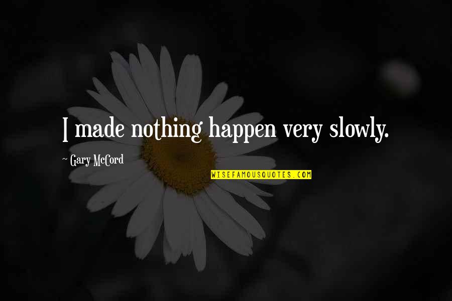 Behaviours Spelling Quotes By Gary McCord: I made nothing happen very slowly.