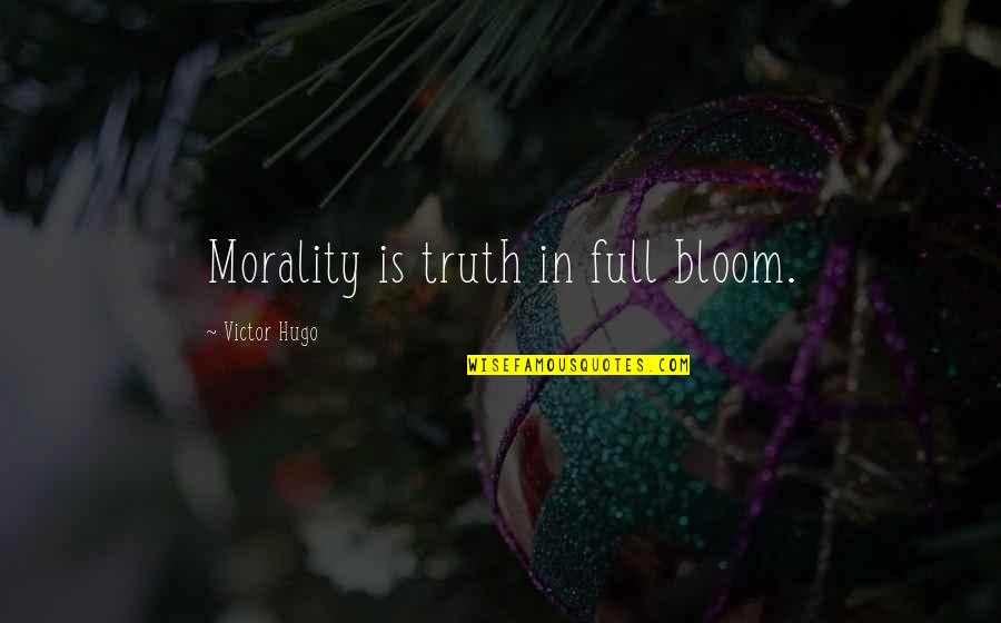 Behind Every Strong Man Quotes By Victor Hugo: Morality is truth in full bloom.