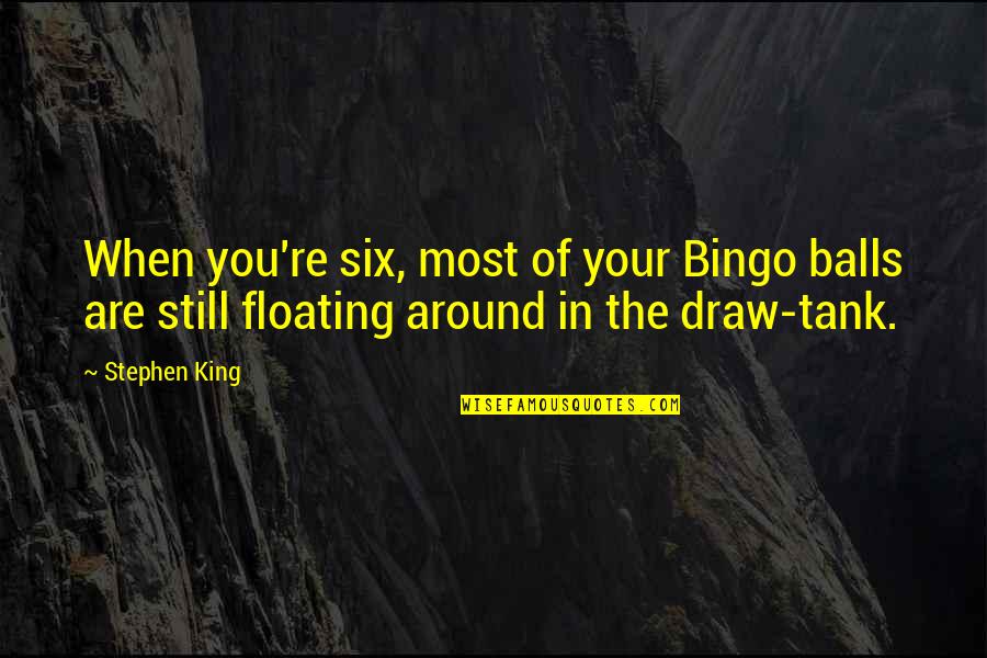 Behjat Lashkari Quotes By Stephen King: When you're six, most of your Bingo balls