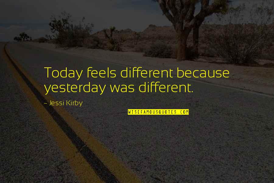 Behleem Quotes By Jessi Kirby: Today feels different because yesterday was different.