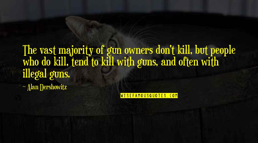 Behoof In A Sentence Quotes By Alan Dershowitz: The vast majority of gun owners don't kill,