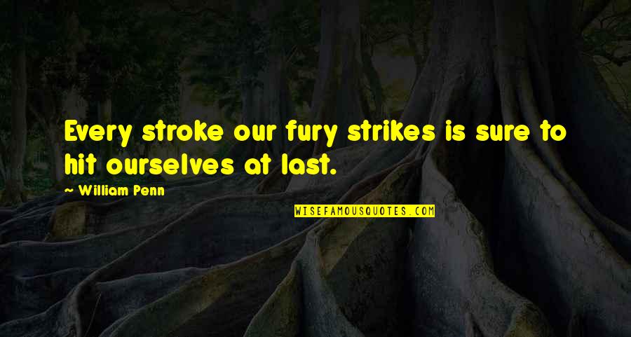 Behulpzaam Frans Quotes By William Penn: Every stroke our fury strikes is sure to